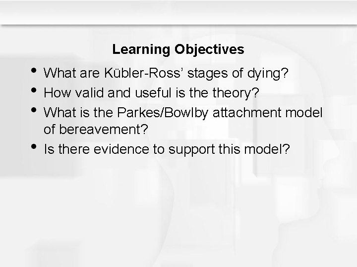 Learning Objectives • What are Kübler-Ross’ stages of dying? • How valid and useful