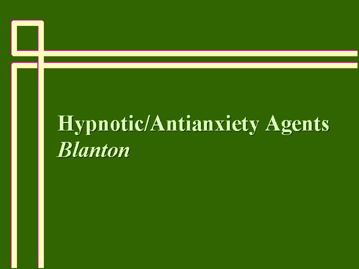 HypnoticAntianxiety Agents Blanton Hypnotic Agents Produce state of
