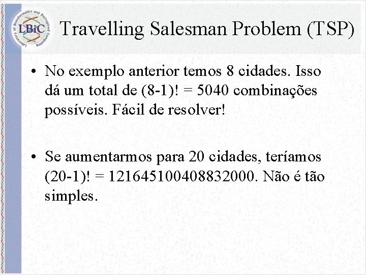 Travelling Salesman Problem (TSP) • No exemplo anterior temos 8 cidades. Isso dá um