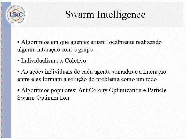 Swarm Intelligence • Algoritmos em que agentes atuam localmente realizando alguma interação com o