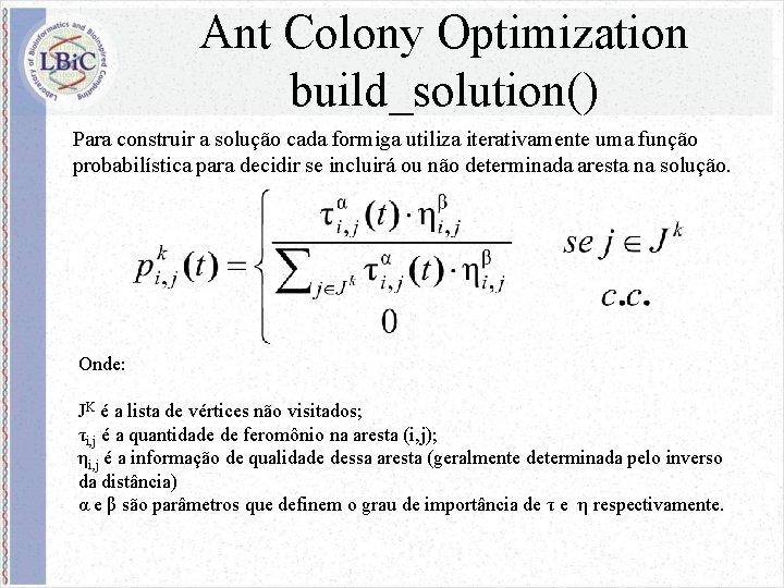 Ant Colony Optimization build_solution() Para construir a solução cada formiga utiliza iterativamente uma função
