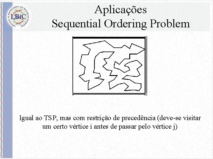 Aplicações Sequential Ordering Problem Igual ao TSP, mas com restrição de precedência (deve-se visitar