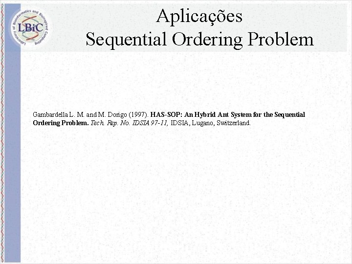 Aplicações Sequential Ordering Problem Gambardella L. M. and M. Dorigo (1997). HAS-SOP: An Hybrid