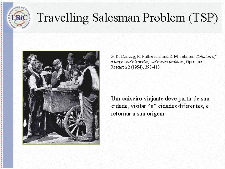 Travelling Salesman Problem (TSP) G. B. Dantzig, R. Fulkerson, and S. M. Johnson, Solution