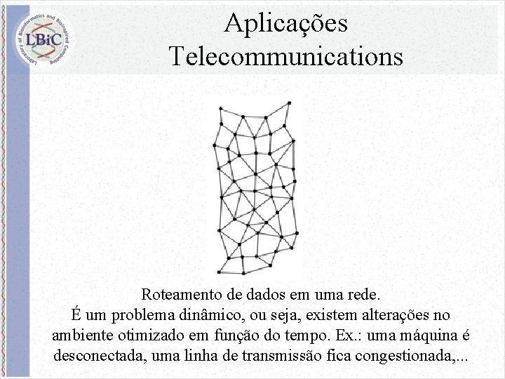 Aplicações Telecommunications Roteamento de dados em uma rede. É um problema dinâmico, ou seja,