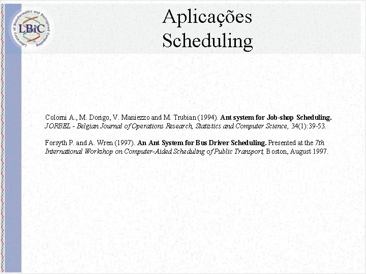 Aplicações Scheduling Colorni A. , M. Dorigo, V. Maniezzo and M. Trubian (1994). Ant