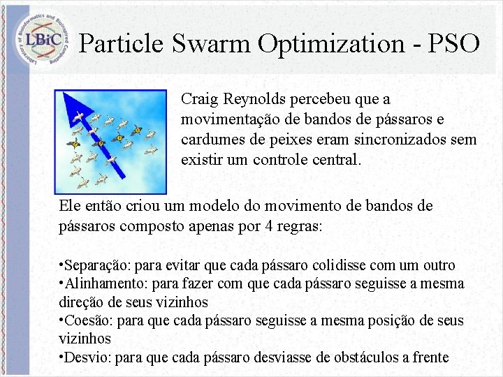 Particle Swarm Optimization - PSO Craig Reynolds percebeu que a movimentação de bandos de