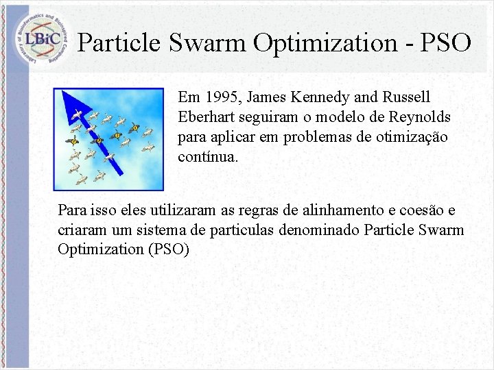 Particle Swarm Optimization - PSO Em 1995, James Kennedy and Russell Eberhart seguiram o