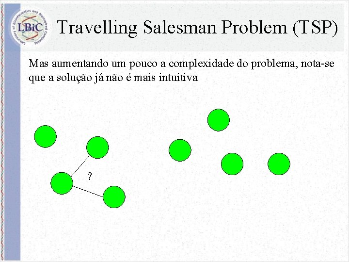 Travelling Salesman Problem (TSP) Mas aumentando um pouco a complexidade do problema, nota-se que