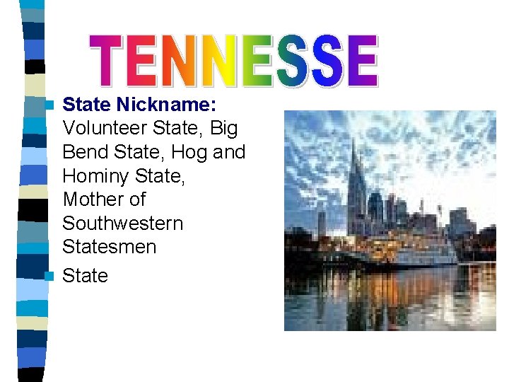 State Nickname: Volunteer State, Big Bend State, Hog and Hominy State, Mother of Southwestern