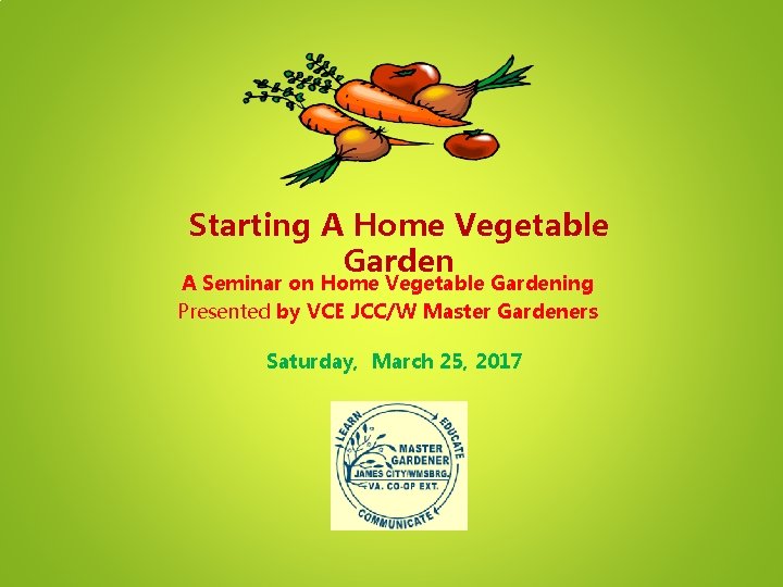 Starting A Home Vegetable Garden A Seminar on Home Vegetable Gardening Presented by VCE