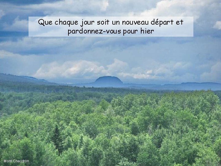 Que chaque jour soit un nouveau départ et pardonnez-vous pour hier Mont Chaudron 