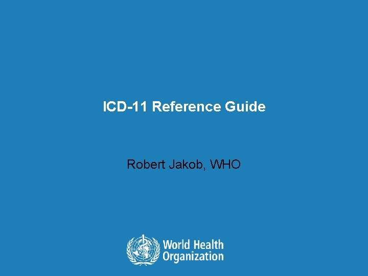 ICD-11 Reference Guide Robert Jakob, WHO 