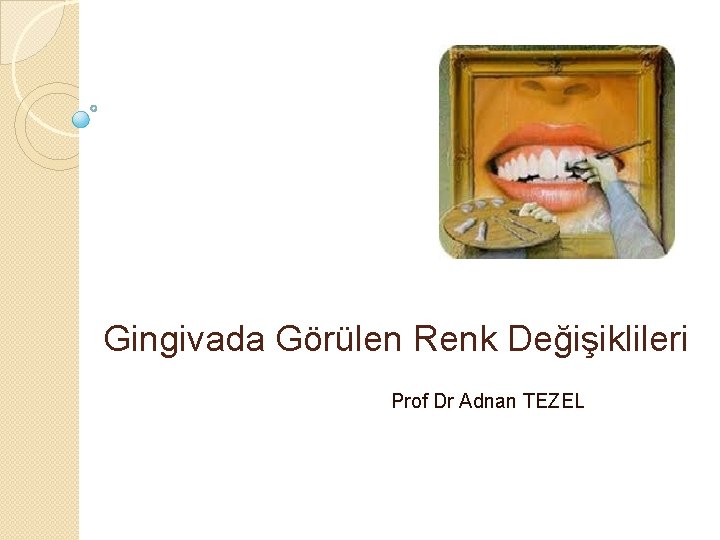 Gingivada Görülen Renk Değişiklileri Prof Dr Adnan TEZEL 