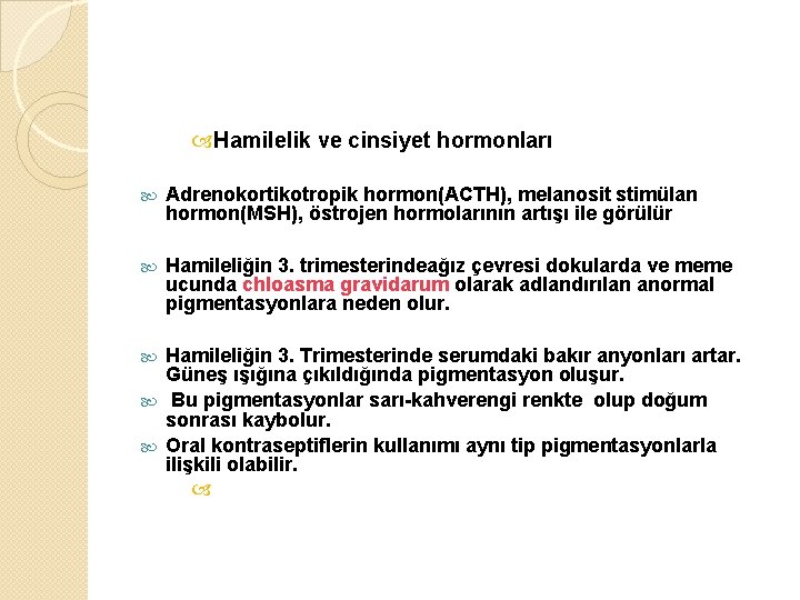  Hamilelik ve cinsiyet hormonları Adrenokortikotropik hormon(ACTH), melanosit stimülan hormon(MSH), östrojen hormolarının artışı ile