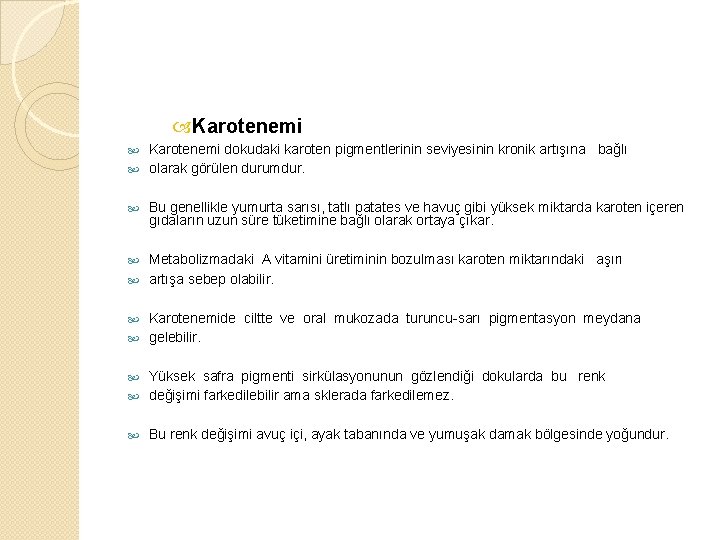  Karotenemi dokudaki karoten pigmentlerinin seviyesinin kronik artışına bağlı olarak görülen durumdur. Bu genellikle