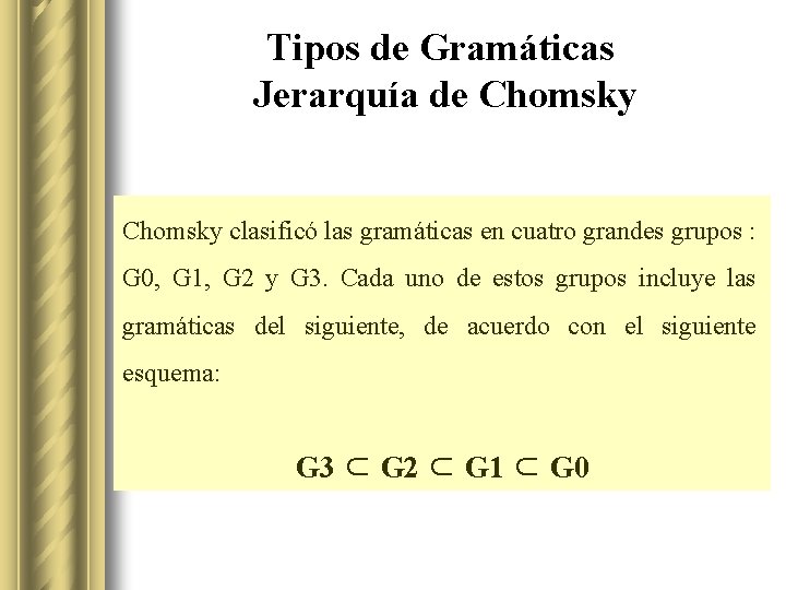 Tipos de Gramáticas Jerarquía de Chomsky clasificó las gramáticas en cuatro grandes grupos :