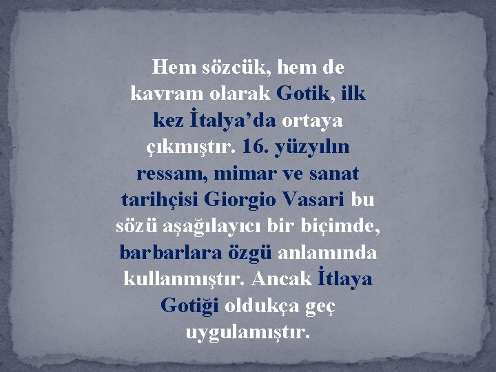 Hem sözcük, hem de kavram olarak Gotik, ilk kez İtalya’da ortaya çıkmıştır. 16. yüzyılın