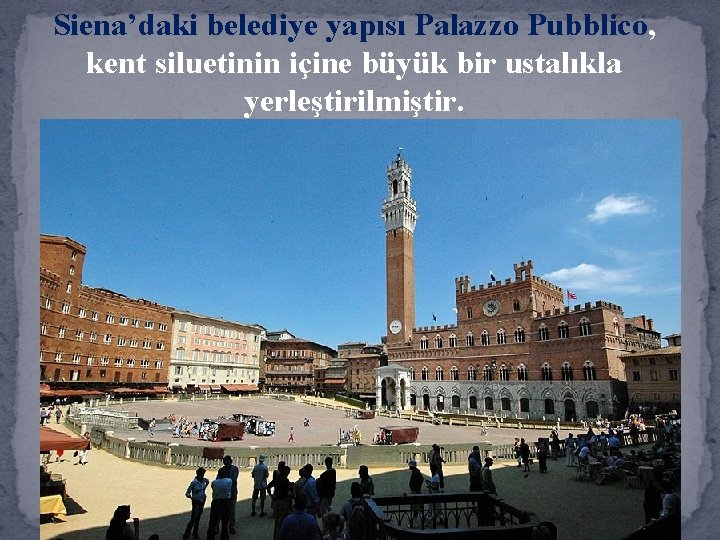 Siena’daki belediye yapısı Palazzo Pubblico, kent siluetinin içine büyük bir ustalıkla yerleştirilmiştir. 
