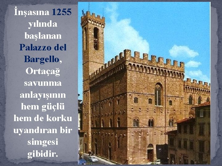 İnşasına 1255 yılında başlanan Palazzo del Bargello, Ortaçağ savunma anlayışının hem güçlü hem de