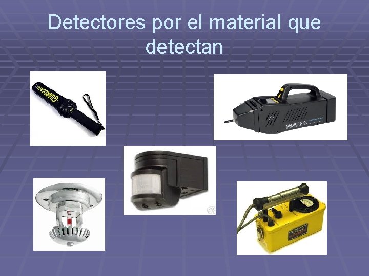 Detectores por el material que detectan 