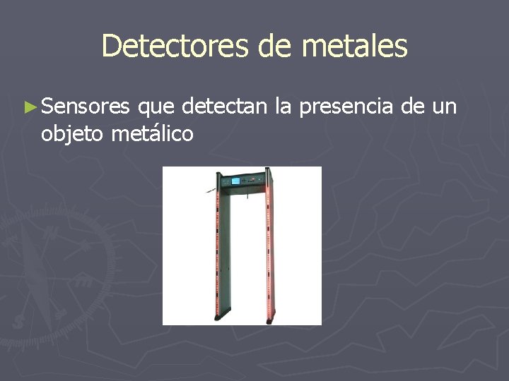 Detectores de metales ► Sensores que detectan la presencia de un objeto metálico 