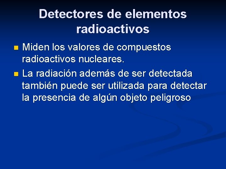 Detectores de elementos radioactivos Miden los valores de compuestos radioactivos nucleares. n La radiación