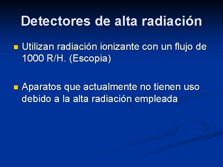 Detectores de alta radiación n Utilizan radiación ionizante con un flujo de 1000 R/H.