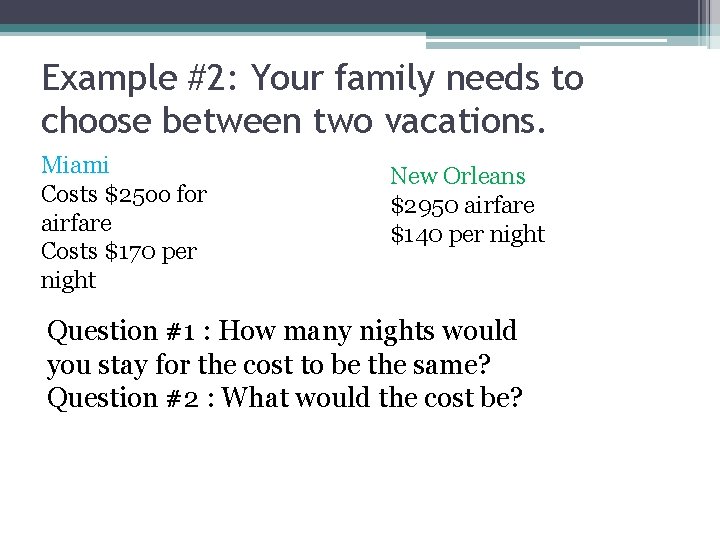 Example #2: Your family needs to choose between two vacations. Miami Costs $25 oo