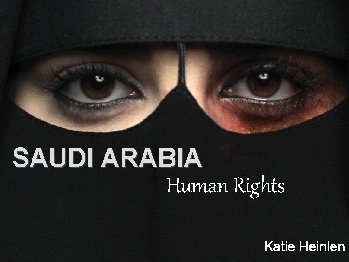 SAUDI ARABIA By: Human Katie Heinlen Rights Katie Heinlen 