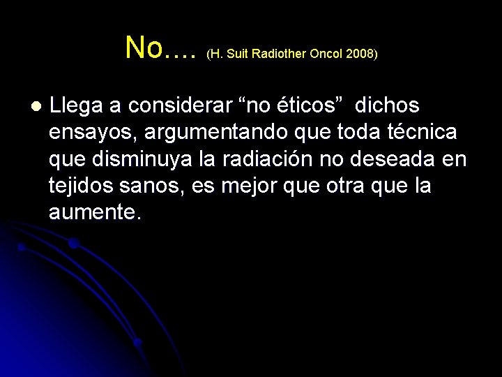 No. . (H. Suit Radiother Oncol 2008) l Llega a considerar “no éticos” dichos