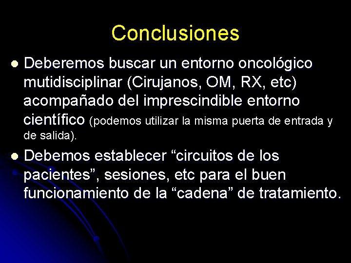Conclusiones l Deberemos buscar un entorno oncológico mutidisciplinar (Cirujanos, OM, RX, etc) acompañado del