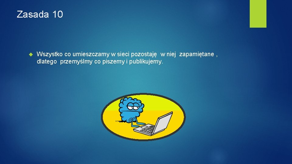 Zasada 10 Wszystko co umieszczamy w sieci pozostaję w niej zapamiętane , dlatego przemyślmy