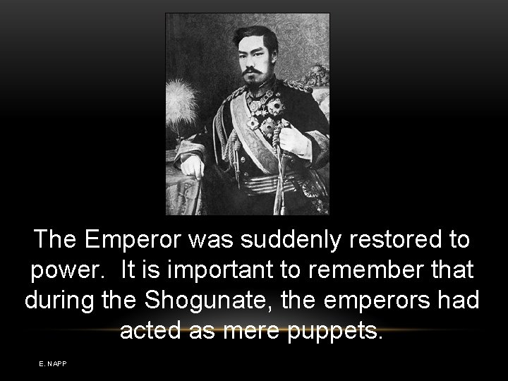 The Emperor was suddenly restored to power. It is important to remember that during