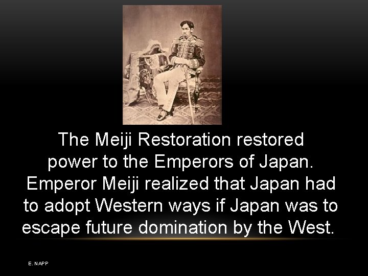 The Meiji Restoration restored power to the Emperors of Japan. Emperor Meiji realized that