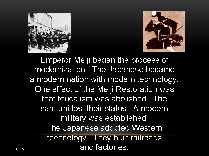 E. NAPP Emperor Meiji began the process of modernization. The Japanese became a modern