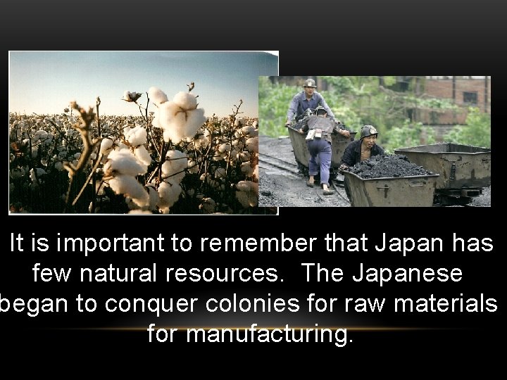 It is important to remember that Japan has few natural resources. The Japanese began