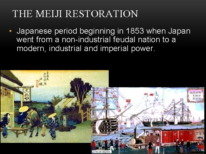 THE MEIJI RESTORATION • Japanese period beginning in 1853 when Japan went from a