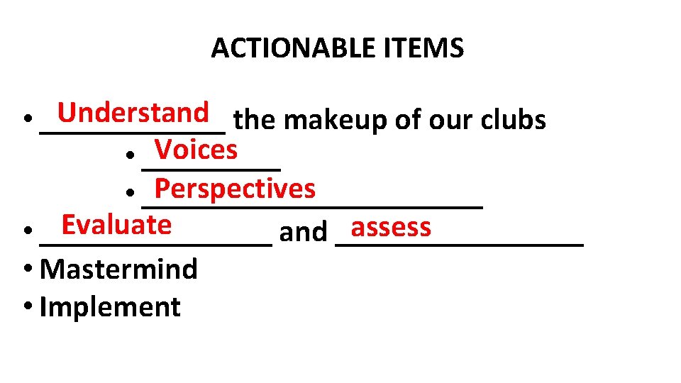 ACTIONABLE ITEMS Understand the makeup of our clubs • ______ Voices • _____ Perspectives