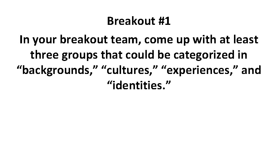Breakout #1 In your breakout team, come up with at least three groups that