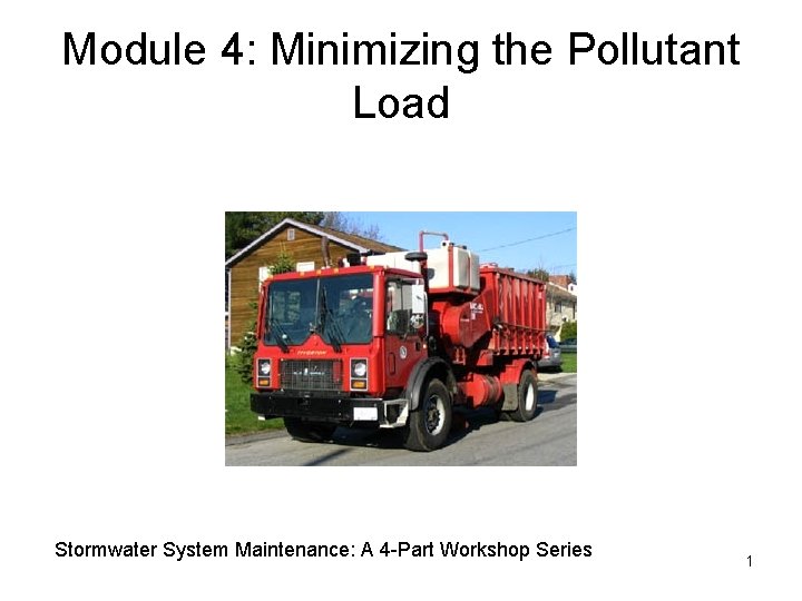 Module 4: Minimizing the Pollutant Load Stormwater System Maintenance: A 4 -Part Workshop Series Module 4: Minimizing the Pollutant Load Stormwater System Maintenance: A 4 -Part Workshop Series