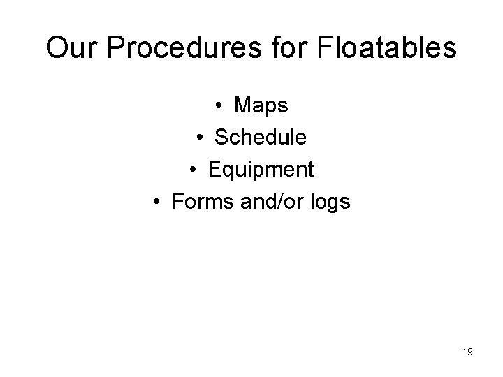 Our Procedures for Floatables • Maps • Schedule • Equipment • Forms and/or logs Our Procedures for Floatables • Maps • Schedule • Equipment • Forms and/or logs