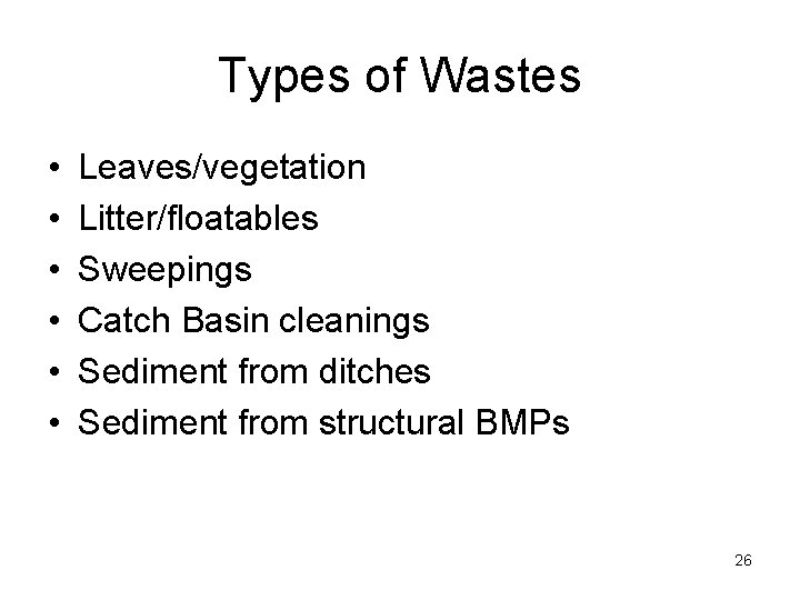 Types of Wastes • • • Leaves/vegetation Litter/floatables Sweepings Catch Basin cleanings Sediment from Types of Wastes • • • Leaves/vegetation Litter/floatables Sweepings Catch Basin cleanings Sediment from