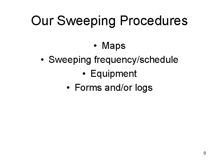 Our Sweeping Procedures • Maps • Sweeping frequency/schedule • Equipment • Forms and/or logs Our Sweeping Procedures • Maps • Sweeping frequency/schedule • Equipment • Forms and/or logs