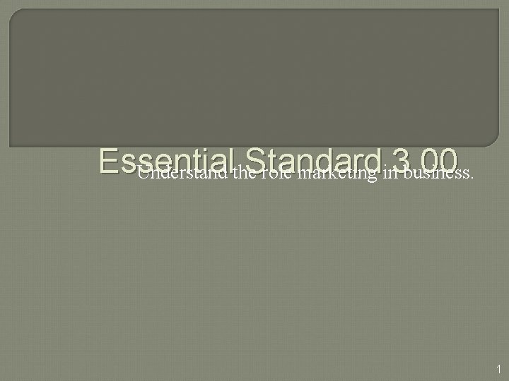 Essential Standard Understand the role marketing in 3. 00 business. 1 