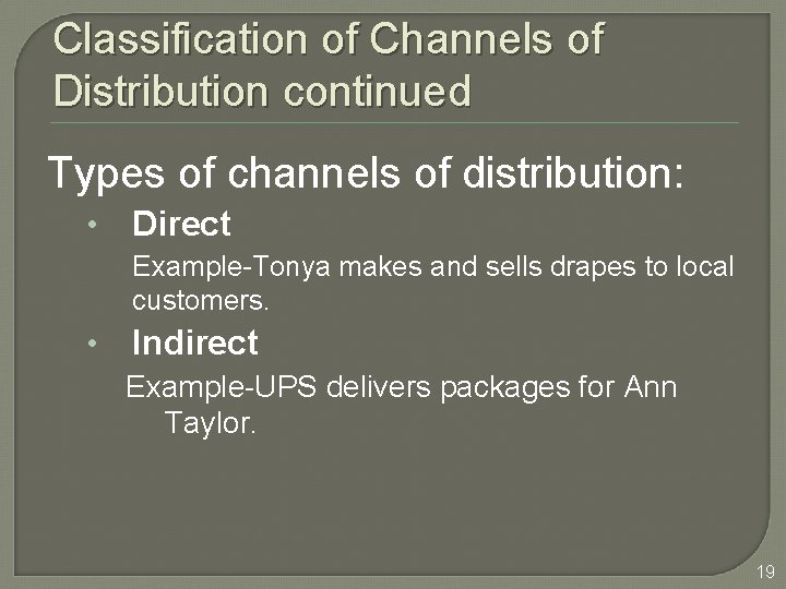 Classification of Channels of Distribution continued Types of channels of distribution: • Direct Example-Tonya