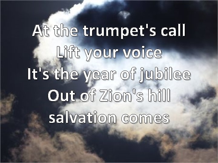 At the trumpet's call Lift your voice It's the year of jubilee Out of