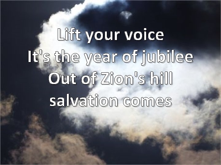 Lift your voice It's the year of jubilee Out of Zion's hill salvation comes