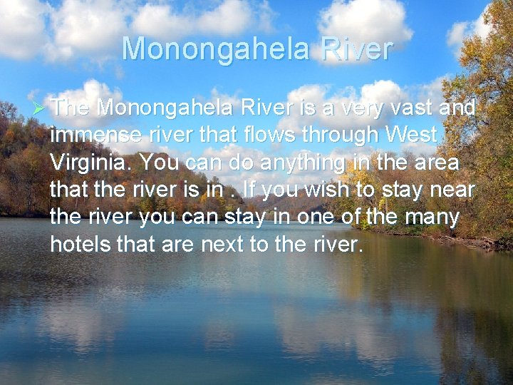 Monongahela River Ø The Monongahela River is a very vast and immense river that