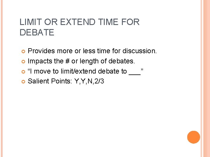 LIMIT OR EXTEND TIME FOR DEBATE Provides more or less time for discussion. Impacts